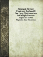 Athanasii Kircheri Fuldensis Buchonii E Soc. Jesu, Mathematum in Collegio Romano Magnes Sive De Arte Magnetica Opus Tripartitum