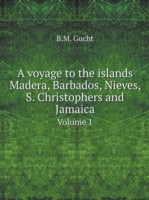 voyage to the islands Madera, Barbados, Nieves, S. Christophers and Jamaica Volume 1