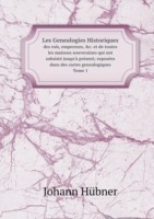 Les Genealogies Historiques des rois, empereurs, &c. et de toutes les maisons souveraines qui ont subsiste jusqu'a present; exposees dans des cartes genealogiques Tome 1