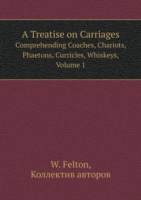 Treatise on Carriages Comprehending Coaches, Chariots, Phaetons, Curricles, Whiskeys, Volume 1