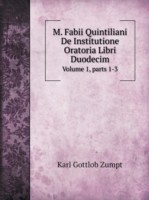 M. Fabii Quintiliani De Institutione Oratoria Libri Duodecim Volume 1, parts 1-3