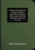 Essays on happiness, Christian piety, prejudices against the Gospel, and the Scripture doctrine of grace