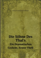 Soehne Des Thal's Ein Dramatisches Gedicht, Erster Theil