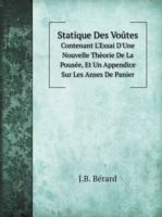 Statique Des Voutes Contenant L'Essai D'Une Nouvelle Theorie De La Pousee, Et Un Appendice Sur Les Anses De Panier