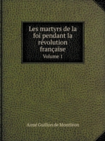Les martyrs de la foi pendant la revolution francaise Volume 1