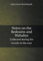 Notes on the Bedouins and Wahabys Collected during his travels in the east