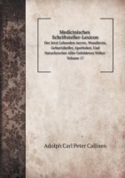 Medicinisches Schriftsteller-Lexicon Der Jetzt Lebenden Aerzte, Wundarzte, Geburtshelfer, Apotheker, Und Naturforscher Aller Gebildeten Voelker. Volume 17