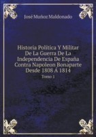Historia Politica Y Militar De La Guerra De La Independencia De Espana Contra Napoleon Bonaparte Desde 1808 A 1814 Tomo 1