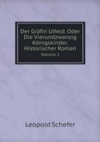 Grafin Ulfeld. Oder Die Vierundzwanzig Koenigskinder. Historischer Roman Volume 1