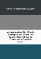 Voyage Autour Du Monde Entrepris Par Ordre Du Gouvernement Sur La Corvette La Coquille Tome 1