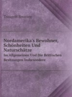 Nordamerika's Bewohner, Schoenheiten Und Naturschatze Im Allgemeinen Und Die Brittischen Besitzungen Insbesondere