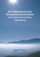 Bilderstreit Der Byzantinischen Kaiser Eine Historisch-Critische Abhandlung