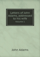 Letters of John Adams, addressed to his wife Volume 1