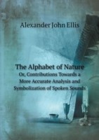 Alphabet of Nature Or, Contributions Towards a More Accurate Analysis and Symbolization of Spoken Sounds