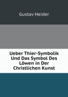 Ueber Thier-Symbolik Und Das Symbol Des Loewen in Der Christlichen Kunst