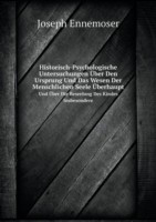 Historisch-Psychologische Untersuchungen UEber Den Ursprung Und Das Wesen Der Menschlichen Seele UEberhaupt Und UEber Die Beseelung Des Kindes Insbesondere