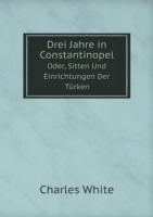 Drei Jahre in Constantinopel Oder, Sitten Und Einrichtungen Der Turken