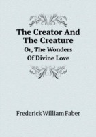 Creator And The Creature Or, The Wonders Of Divine Love