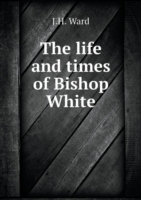 life and times of Bishop White