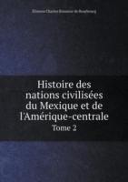 Histoire des nations civilisees du Mexique et de l'Amerique-centrale Tome 2