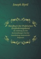 Handbuch Der Praktischen Zergliederungskunst Als Anleitung Zu Den Sectionsubungen Und Zur Ausarbeitung Anatomischer Praparate