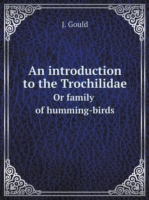 introduction to the Trochilidae Or family of humming-birds