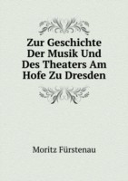 Zur Geschichte Der Musik Und Des Theaters Am Hofe Zu Dresden Theaters. Am Hofe Der Kurfursten Von Sachsen Und Konige Von Polen, Friedrich August I. (August . August Ii. (August Iii.)