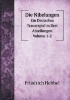 Nibelungen Ein Deutsches Trauerspiel in Drei Abteilungen Volume 1-2