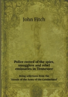 Police record of the spies, smugglers and rebel emissaries in Tennessee . Being selections from the Annals of the Army of the Cumberland