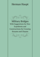 Military Bridges With Suggestions for New Expedients and Constructions for Crossing Streams and Chasms