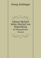 Johann Michael Sailer, Bischof von Regensburg Ein Biographischer Versuch