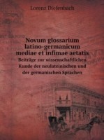 Novum glossarium latino-germanicum mediae et infimae aetatis Beitrage zur wissenschaftlichen Kunde der neulateinischen und der germanischen Sprachen