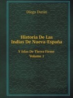 Historia De Las Indias De Nueva-Espana Y Islas De Tierra Firme Volume 1