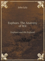 Euphues. The Anatomy of Wit Euphues and His England