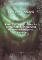 Europaische Geschichte im achtzehnten Jahrhundert Der spanische Erbfolgekrieg, 1 Abtheilung