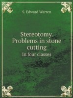 Stereotomy. Problems in stone cutting In four classes