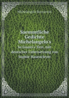 Saemmtliche Gedichte Michelangelo's In Guasti's Text, mit deutscher Uebersetzung von Sophie Hasenclever
