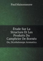 Etude Sur La Structure Et Les Produits Du Camphrier De Borneo Ou, Dryobalanops Aromatica