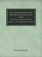 Schweizerlegende Vom Bruder Klaus Von Flue Nach Ihren Geschichtlichen Quellen Und Politischen Folgen