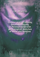 Chester and its vicinity, Delaware County, in Pennsylvania with genealogical sketches of some old families