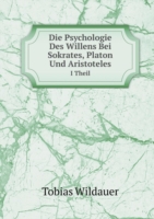 Psychologie Des Willens Bei Sokrates, Platon Und Aristoteles I Theil