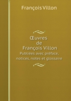 OEuvres de Francois Villon Publiees avec preface, notices, notes et glossaire