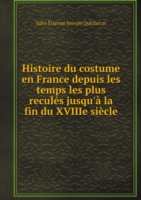 Histoire du costume en France depuis les temps les plus recules jusqu'a la fin du XVIIIe siecle