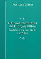 Oeuvres completes de Francois Villon publiees avec une etude sur Villon