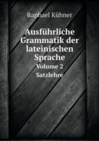 Ausfuhrliche Grammatik der lateinischen Sprache Volume 2 Satzlehre