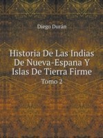 Historia De Las Indias De Nueva-Espana Y Islas De Tierra Firme Tomo 2