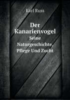 Kanarienvogel Seine Naturgeschichte, Pflege Und Zucht