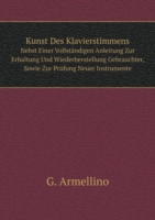 Kunst Des Klavierstimmens Nebst Einer Vollstandigen Anleitung Zur Erhaltung Und Wiederherstellung Gebrauchter, Sowie Zur Prufung Neuer Instrumente