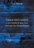 Canoe and camera a two hundred mile tour through the Maine forests