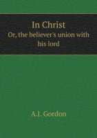 In Christ Or, the believer's union with his lord